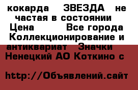 2) кокарда :  ЗВЕЗДА - не частая в состоянии › Цена ­ 399 - Все города Коллекционирование и антиквариат » Значки   . Ненецкий АО,Коткино с.